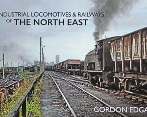 Industrial Locomotives & Railways of the North East